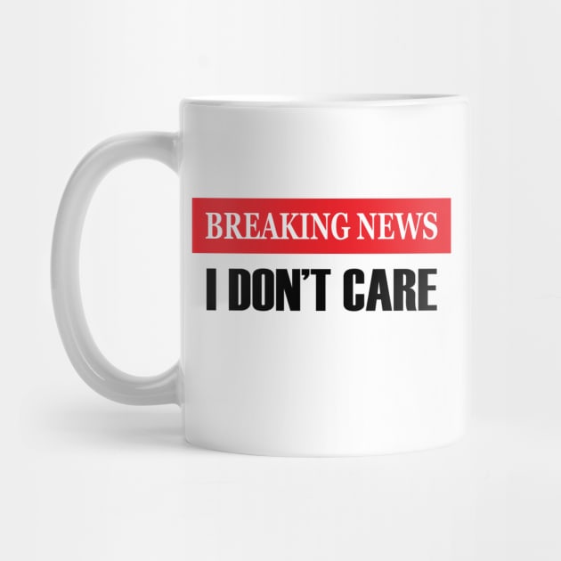 Breaking News I Don't Care - Funny Unisex Mens Womens Saying - Sarcastic Christmas by admeral